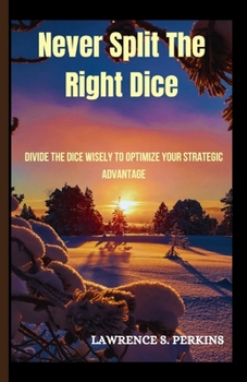 Paperback Never split the right dice: Divide the dice wisely to optimize your strategic advantage Book