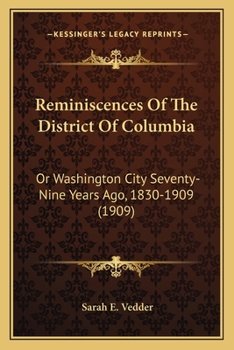 Paperback Reminiscences Of The District Of Columbia: Or Washington City Seventy-Nine Years Ago, 1830-1909 (1909) Book