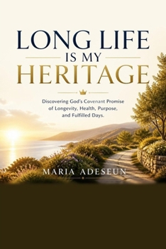 Long Life Is My Heritage: Walking in God's Promise of Life, Strength and Fulfilled Purpose