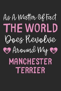 As A Matter Of Fact The World Does Revolve Around My Manchester Terrier: Lined Journal, 120 Pages, 6 x 9, Funny Manchester Terrier Gift Idea, Black ... Revolve Around My Manchester Terrier Journal)