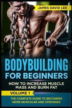 Paperback Bodybuilding for Beginners: How to Increase Muscle Mass and Burn Fat. The Complete Guide to Becoming More Muscular and Stronger. Volume 1 Book