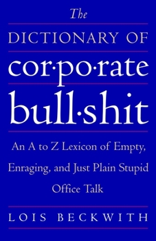 Paperback The Dictionary of Corporate Bullshit: An A to Z Lexicon of Empty, Enraging, and Just Plain Stupid Office Talk Book