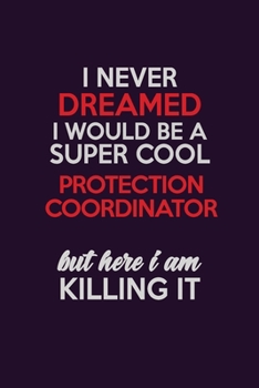 I Never Dreamed I Would Be A Super cool Protection Coordinator But Here I Am Killing It: Career journal, notebook and writing journal for encouraging ... kids. A framework for building your career.