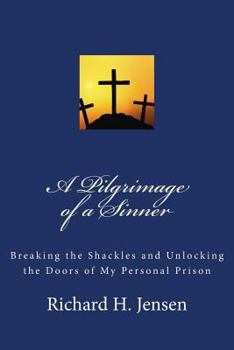 A Pilgrimage of a Sinner: Breaking the Shackles and Unlocking the Doors of My Personal Prison