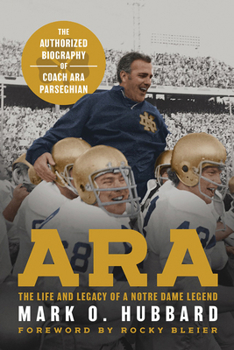 Ara: The Life and Legacy of a Notre Dame Legend?The Authorized Biography of Coach Ara Parseghian