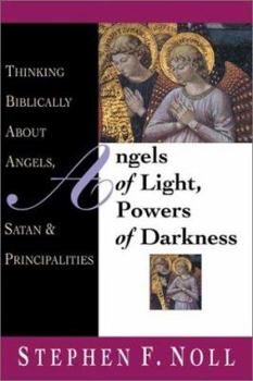 Angels of Light, Powers of Darkness: Thinking Biblically About Angels, Satan & Principalities