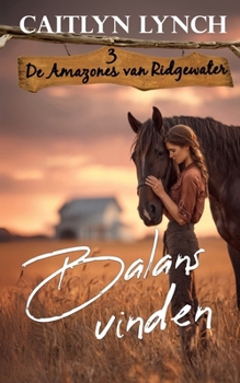 Balans vinden: In het hart van Australië: moedige vrouwen en onvergetelijke paarden (De amazones van Ridgewater) (Dutch Edition)