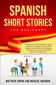 Paperback Spanish Short Stories for Beginners: Have Fun With Easy Spanish Stories: A New Way to Learn Spanish From Scratch and to Boost Your Spanish Vocabulary Book