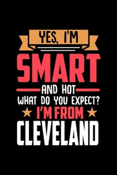Yes, I'm Smart And Hot What Do You Except I'm From Cleveland: Dot Grid 6x9 Dotted Bullet Journal and Notebook and gift for proud Cleveland patriots