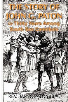 The story of John G. Paton: the true story of thirty years among South Sea cannibals