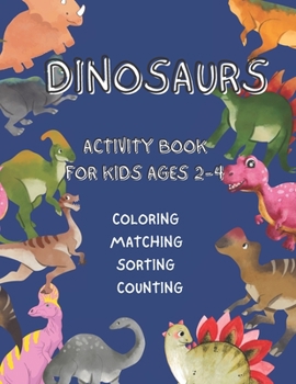 Dinosaurs Activity Book For Kids: Ages 2-4 Coloring - Matching - Sorting - Counting
