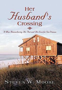 Her Husband’S Crossing: A Man Remembering His Past and His Love for One Woman