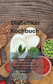 Hardcover Diabetiker-Kochbuch: Das komplette Diabetes-Kochbuch mit schmackhaften und leckeren Rezepten zum Umgang mit Typ-2-Diabetes (Diabetic Cookbo [German] Book