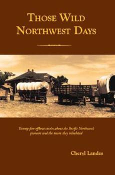 Paperback Those Wild Northwest Days: Twenty-Five Offbeat Stories about the Pacific Northwest's Pioneers and the Towns They Inhabited Book