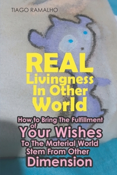 Paperback Real Livingness In Other World: How to Bring The Fulfillment of Your Wishes To The Material World Stem From Other Dimension Book