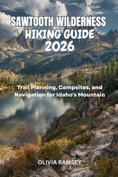Paperback Sawtooth Wilderness Hiking Guide 2026: Trail Planning, Campsites, and Navigation for Idaho's Mountain Book