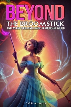 Paperback Beyond the Broomstick: Unleashing Your Inner Magic in a Mundane Wold Book