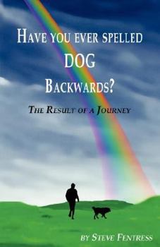 Paperback HAVE YOU EVER SPELLED DOG BACKWARDS?: The Result of a Journey Walking With Dogs Book