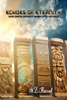Hardcover Echoes of Eternity: Exploring Ancient Babylon's Rituals, Incantations, Spells, and Unveiling the Shadows Book