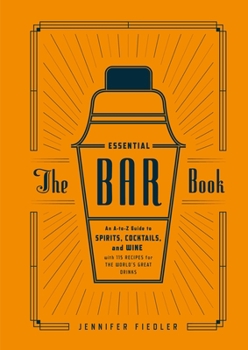 Hardcover The Essential Bar Book: An A-To-Z Guide to Spirits, Cocktails, and Wine, with 115 Recipes for the World's Great Drinks Book