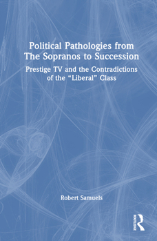 Hardcover Political Pathologies from The Sopranos to Succession: Prestige TV and the Contradictions of the "Liberal" Class Book