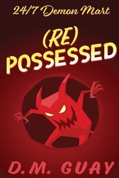(Re) Possessed: A sinfully funny horror comedy (24/7 Demon Mart) - Book #4 of the 24/7 Demon Mart