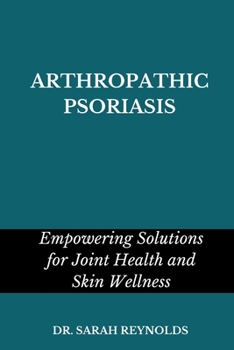 ARTHROPATHIC PSORIASIS: Empowering Solutions for Joint Health and Skin Wellness
