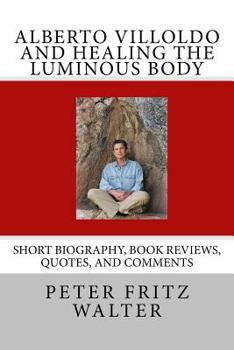 Paperback Alberto Villoldo and Healing the Luminous Body: Short Biography, Book Reviews, Quotes, and Comments Book