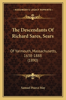 The Descendants Of Richard Sares, Sears: Of Yarmouth, Massachusetts, 1638-1888 (1890)