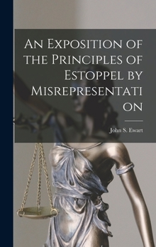 Hardcover An Exposition of the Principles of Estoppel by Misrepresentation [microform] Book