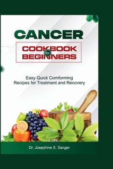 Cancer Cookbook For Beginners: Easy Quick Comforting Recipes for Treatment And Recovery