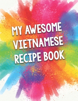 Paperback My Awesome Vietnamese Recipe Book: A Beautiful 100 Vietnamese Recipe Book Gift Ready To Be Filled with Delicious Dishes From Vietnam. Book