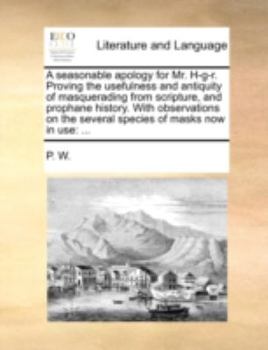 Paperback A Seasonable Apology for Mr. H-G-R. Proving the Usefulness and Antiquity of Masquerading from Scripture, and Prophane History. with Observations on th Book