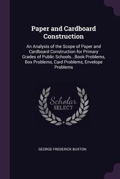 Paper and cardboard construction: an analysis of the scope of paper and cardboard construction for primary grades of public schools...Book problems, box problems, card problems, envelope problems