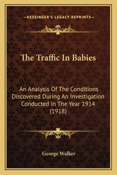 Paperback The Traffic In Babies: An Analysis Of The Conditions Discovered During An Investigation Conducted In The Year 1914 (1918) Book