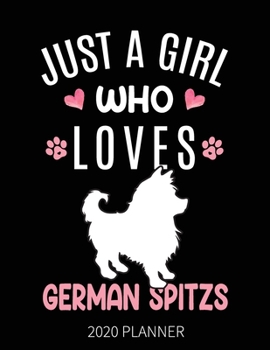 Just A Girl Who Loves German Spitzs 2020 Planner: German Spitz Dog Weekly Planner Includes Daily Planner & Monthly Overview | Personal Organizer With 2020 Calendar | 8.5x11 Inch White Paper