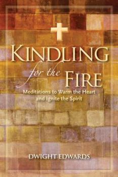 Hardcover Kindling for the Fire: Meditations to Warm the Heart and Ignite the Spirit Book