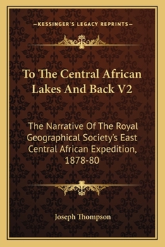 To The Central African Lakes And Back V2: The Narrative Of The Royal Geographical Society's East Central African Expedition, 1878-80