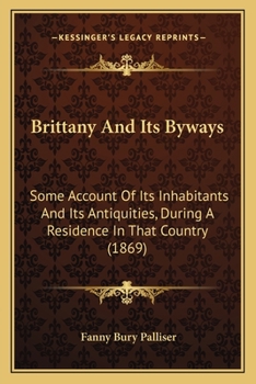 Paperback Brittany And Its Byways: Some Account Of Its Inhabitants And Its Antiquities, During A Residence In That Country (1869) Book