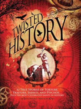 Paperback Twisted History: 32 True Stories of Torture, Traitors, Sadists, and Psychos... Plus the Most Celebrated Saints in History Book