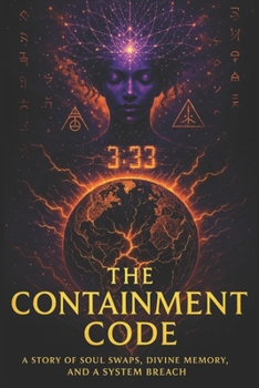 THE CONTAINMENT CODE: A Story of Soul Swaps, Divine Memory, and a System Breach (THE "CHOSEN" FILES)