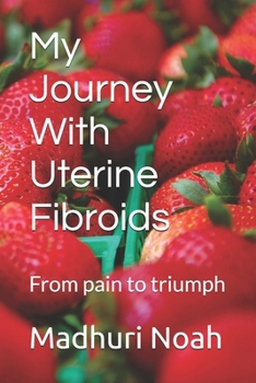 My Journey With Uterine Fibroids: From pain to triumph
