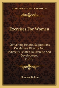 Paperback Exercises For Women: Containing Helpful Suggestions On Matters Directly And Indirectly Related To Exercise And Development (1913) Book