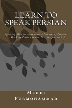 Paperback Learn to Speak Persian: Speaking Skill for Intermediate Learners of Persian: Teaching Persian to Non-Persian Speakers (2) [Persian] Book