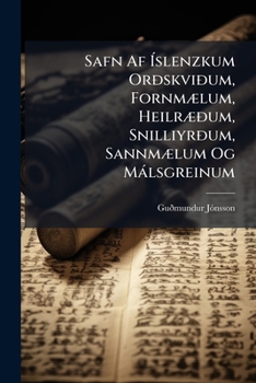 Safn Af Íslenzkum Orðskviðum, Fornmælum, Heilræðum, Snilliyrðum, Sannmælum Og Málsgreinum