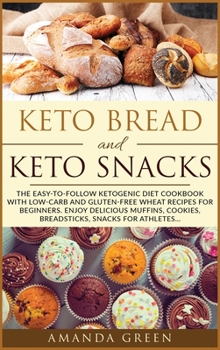 Hardcover Keto Bread and Keto Snacks: The Easy-to-Follow Ketogenic Diet Cookbook With 24 Low- Carb and Gluten-Free Wheat Recipes for Beginners. Enjoy Delici Book