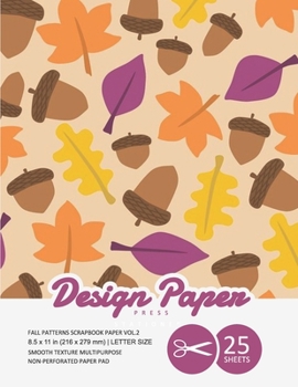 Fall Patterns Scrapbook Paper VOL.2: Decorative Holiday Scrapbooking Paper for Crafting, Card Making, Decorations, Collage, Printmaking, 8.5x11, 25 Pack, Autumn Background Style, Designer Specialty Pa