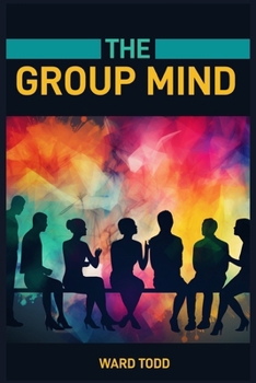 Paperback The Group Mind: Exploring the Power and Dynamics of Collective Thought (2024 Guide for Novices) Book