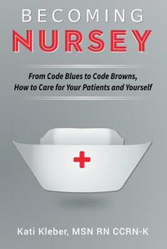 Paperback Becoming Nursey: From Code Blues to Code Browns, How to Care for Your Patients and Yourself Book