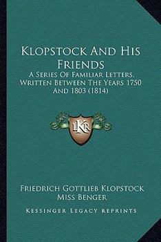 Klopstock and His Friends: A Series of Familiar Letters, Written Between the Years 1750 and 1803